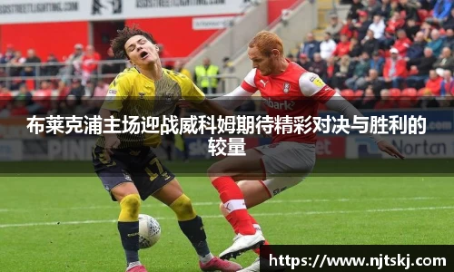 布莱克浦主场迎战威科姆期待精彩对决与胜利的较量