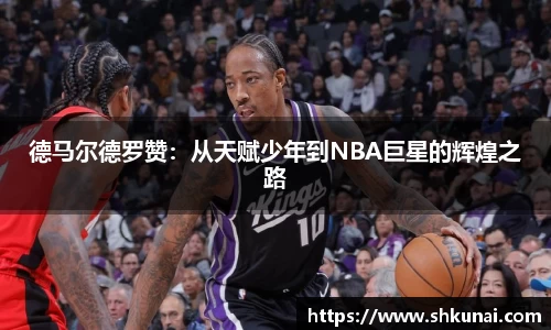 德马尔德罗赞：从天赋少年到NBA巨星的辉煌之路