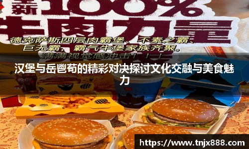 汉堡与岳鬯苟的精彩对决探讨文化交融与美食魅力