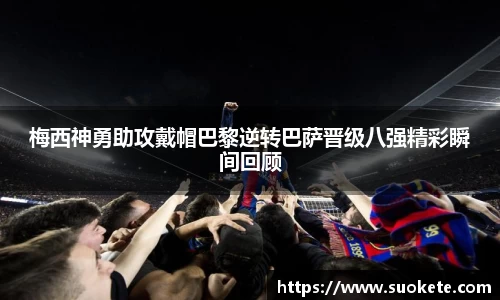 梅西神勇助攻戴帽巴黎逆转巴萨晋级八强精彩瞬间回顾