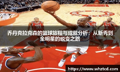 乔丹克拉克森的篮球旅程与成就分析：从新秀到全明星的蜕变之路