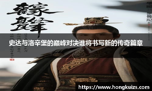 史达与洛辛堡的巅峰对决谁将书写新的传奇篇章