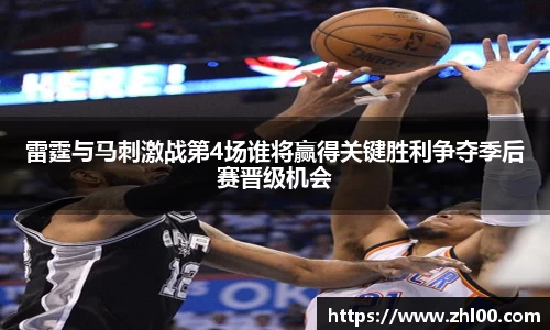 雷霆与马刺激战第4场谁将赢得关键胜利争夺季后赛晋级机会