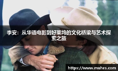 李安：从华语电影到好莱坞的文化桥梁与艺术探索之旅