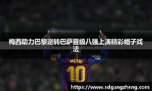 梅西助力巴黎逆转巴萨晋级八强上演精彩帽子戏法